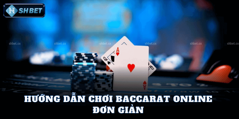 Hướng Dẫn Chơi Baccarat Online Đơn Giản