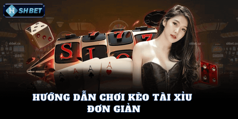 Hướng Dẫn Chơi Kèo Tài Xỉu Đơn Giản