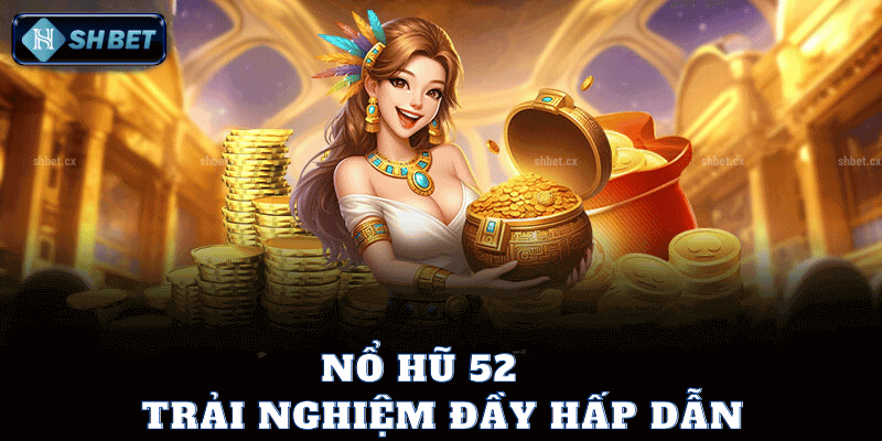 Nổ Hũ 52 - Trải Nghiệm Đầy Hấp Dẫn