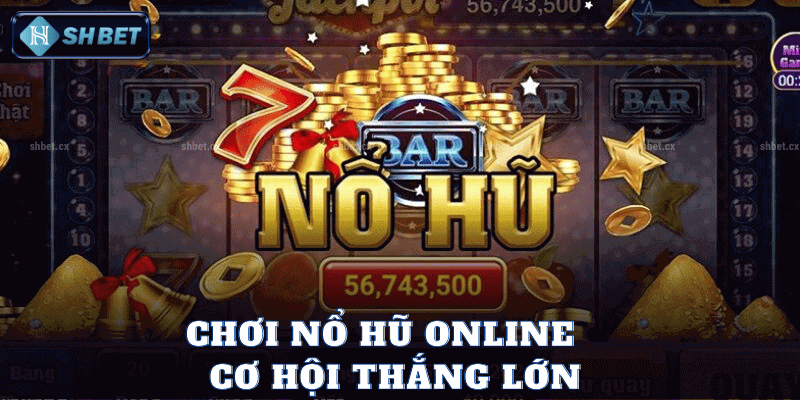 Chơi Nổ Hũ Online - Cơ Hội Thắng Lớn