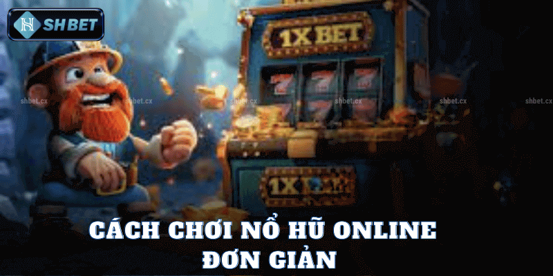 Cách Chơi Nổ Hũ Online Đơn Giản