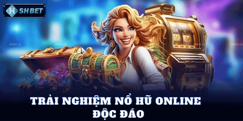 Trải Nghiệm Nổ Hũ Online Độc Đáo