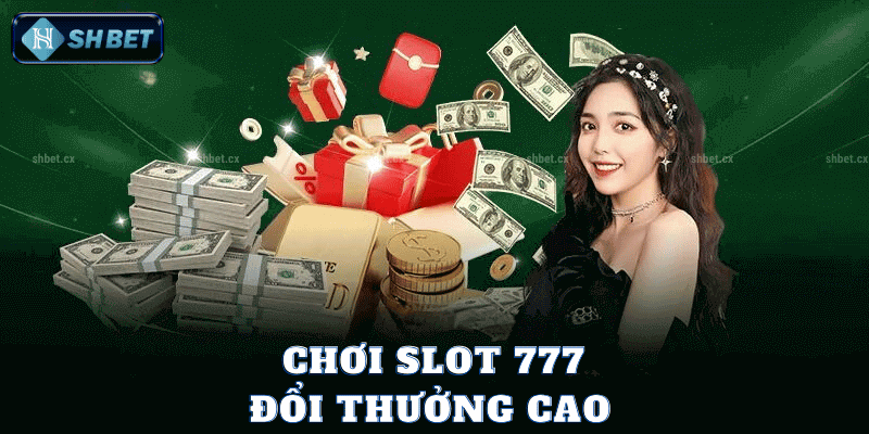 Chơi Slot 777 Đổi Thưởng Cao