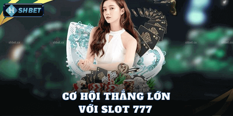 Cơ Hội Thắng Lớn Với Slot 777