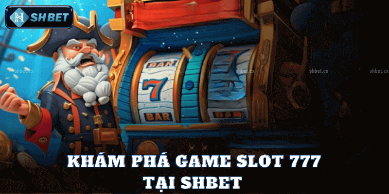 Khám Phá Game Slot 777 Tại SHBet